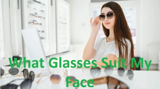 What Glasses Suit My Face